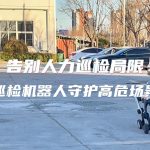 告別人力巡檢局限！四足巡檢機器人守護高危場景安全